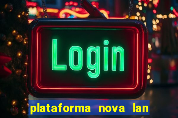 plataforma nova lan  ada hoje 2024